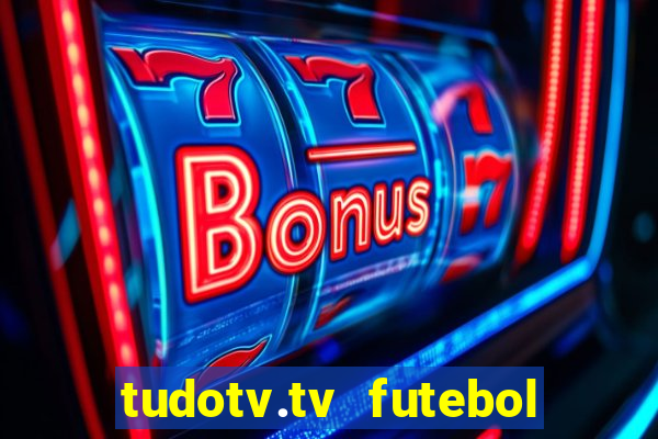 tudotv.tv futebol ao vivo